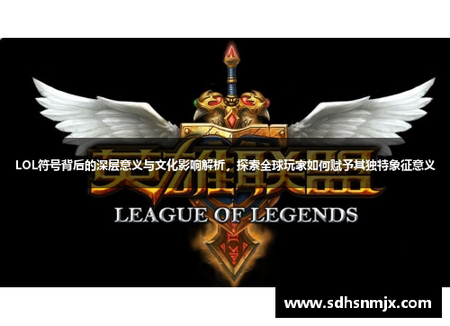 LOL符号背后的深层意义与文化影响解析，探索全球玩家如何赋予其独特象征意义